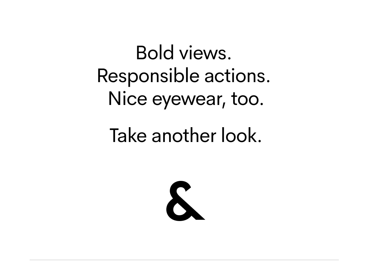 Bold views. Responsible actions. Nice eyewear, too.