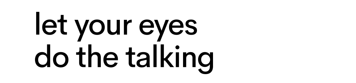 Let your eyes do the talking