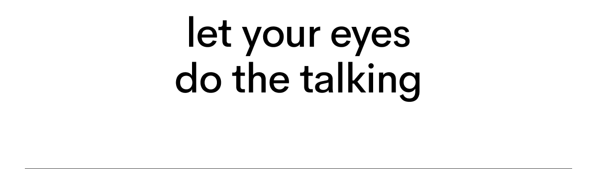 Let your eyes do the talking