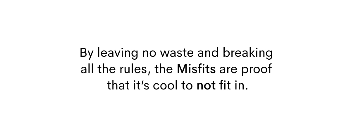 By leaving no waste and breaking all the rules