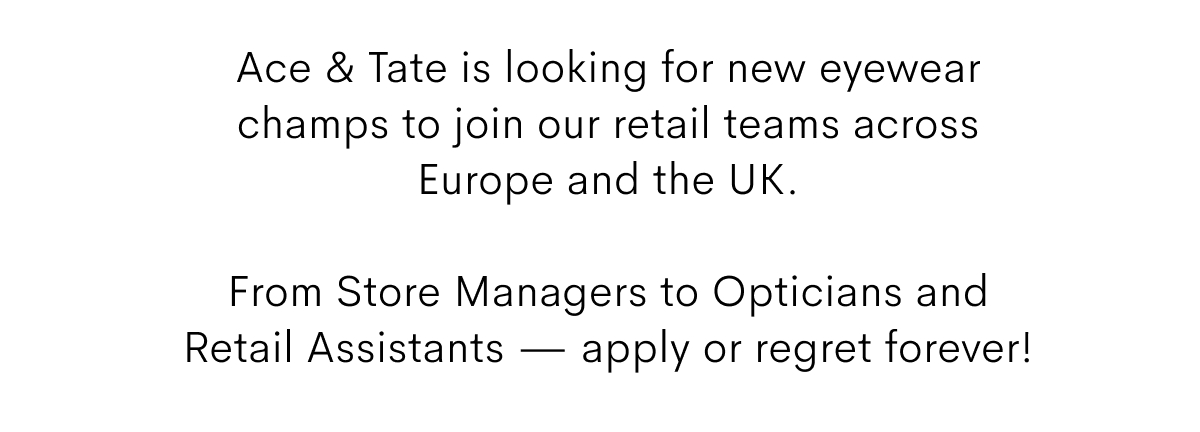 Ace & Tate is looking for new eyewear champs to join our retail teams across Europe and the UK. 