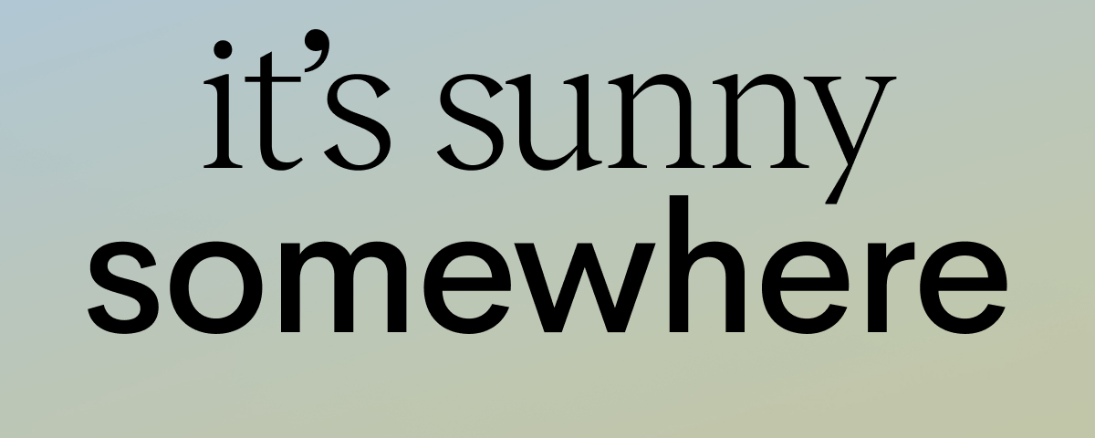 it's sunny somewhere