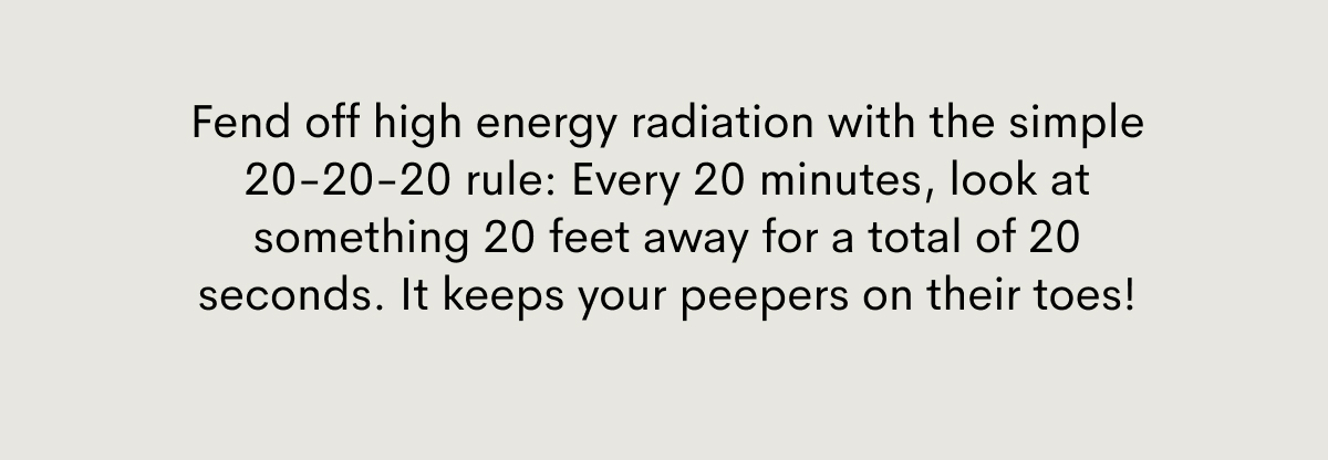 Fend off high energy radiation with the simple 20-20-20 rule