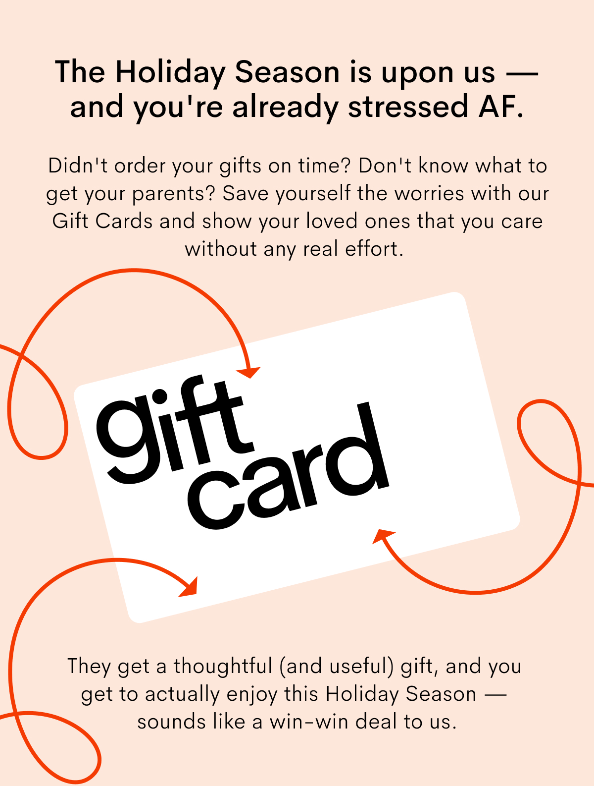 Save yourself worries with our giftcards and show your loved ones that you care without any real effort.